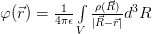 \varphi(\vec{r}) = \frac{1}{4\pi\epsilon}\int\limits_V \frac{\rho(\vec{R})}{|\vec{R}-\vec{r}|} d^3R